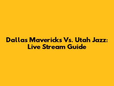 Dallas Mavericks Vs. Utah Jazz: Live Stream Guide