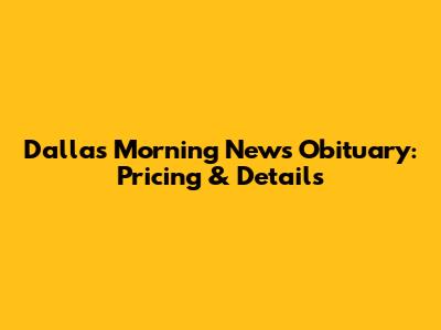 Dallas Morning News Obituary: Pricing & Details