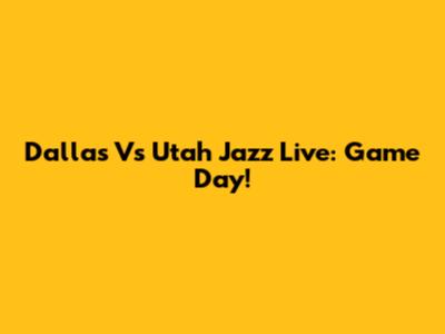 Dallas Vs Utah Jazz Live: Game Day!