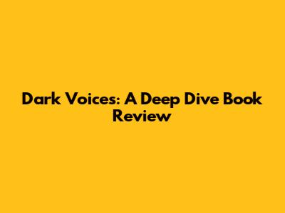 Dark Voices: A Deep Dive Book Review
