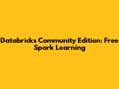 Databricks Community Edition: Free Spark Learning