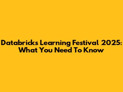 Databricks Learning Festival 2025: What You Need To Know