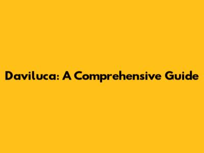 Daviluca: A Comprehensive Guide