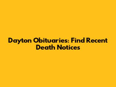 Dayton Obituaries: Find Recent Death Notices