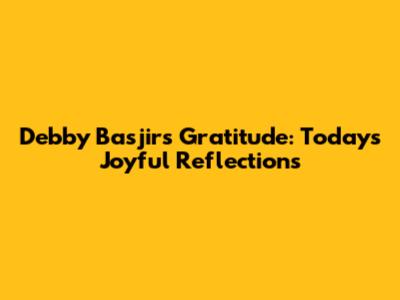 Debby Basjir's Gratitude: Today's Joyful Reflections