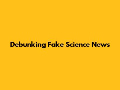 Debunking Fake Science News