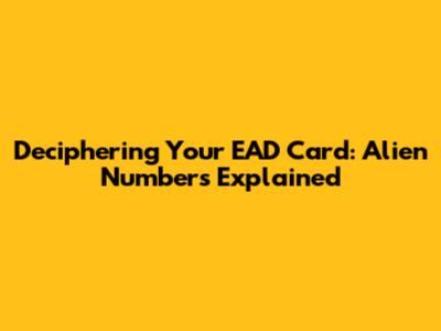 Deciphering Your EAD Card: Alien Numbers Explained