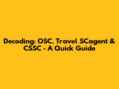 Decoding: OSC, Travel SCagent & CSSC - A Quick Guide