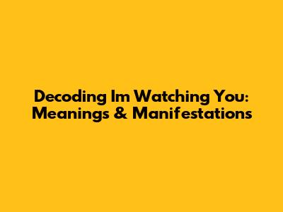 Decoding "I'm Watching You": Meanings & Manifestations