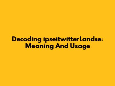 Decoding 'ipseitwitterlandse': Meaning And Usage