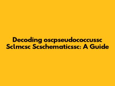 Decoding 'oscpseudococcussc Sclmcsc Scschematicssc': A Guide
