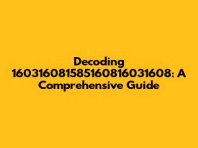 Decoding 160316081585160816031608: A Comprehensive Guide