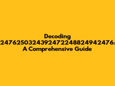 Decoding 2476250324392472248824942476: A Comprehensive Guide
