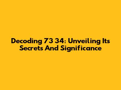 Decoding 73 34: Unveiling Its Secrets And Significance