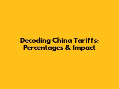 Decoding China Tariffs: Percentages & Impact