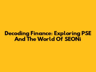 Decoding Finance: Exploring PSE And The World Of SEONi