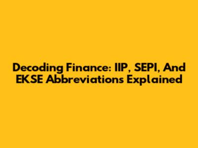 Decoding Finance: IIP, SEPI, And EKSE Abbreviations Explained