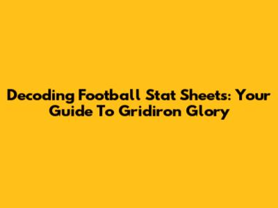 Decoding Football Stat Sheets: Your Guide To Gridiron Glory