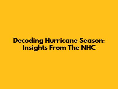 Decoding Hurricane Season: Insights From The NHC