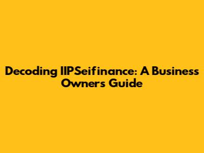 Decoding IIPSeifinance: A Business Owner's Guide