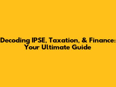 Decoding IPSE, Taxation, & Finance: Your Ultimate Guide
