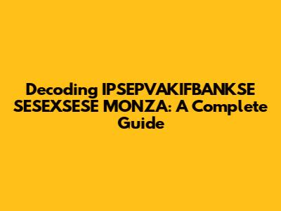 Decoding IPSEPVAKIFBANKSE SESEXSESE MONZA: A Complete Guide