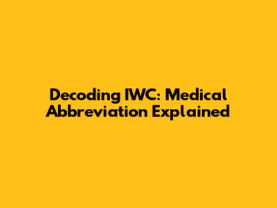 Decoding IWC: Medical Abbreviation Explained