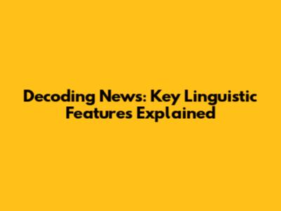 Decoding News: Key Linguistic Features Explained