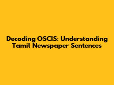 Decoding OSCIS: Understanding Tamil Newspaper Sentences
