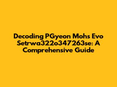 Decoding PGyeon Mohs Evo Setrwa322o347263se: A Comprehensive Guide