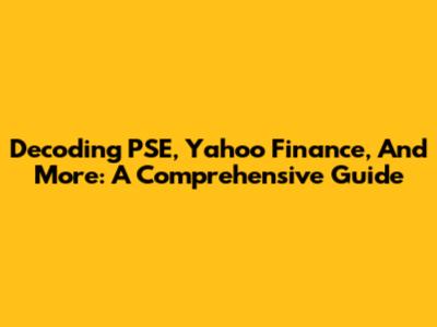 Decoding PSE, Yahoo Finance, And More: A Comprehensive Guide