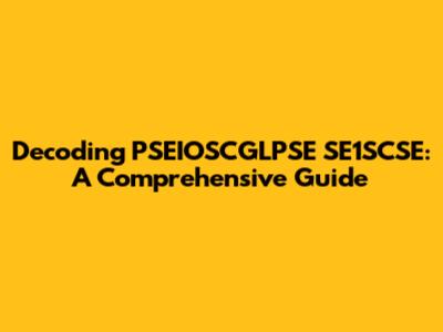 Decoding PSEIOSCGLPSE SE1SCSE: A Comprehensive Guide
