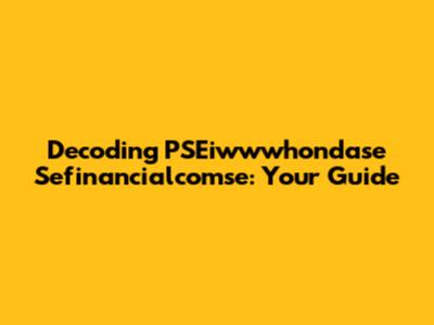 Decoding PSEiwwwhondase Sefinancialcomse: Your Guide