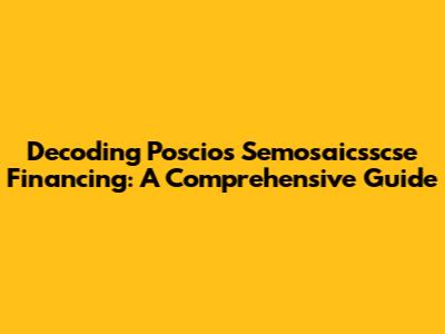 Decoding Poscios Semosaicsscse Financing: A Comprehensive Guide