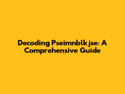 Decoding Pseimnblkjse: A Comprehensive Guide