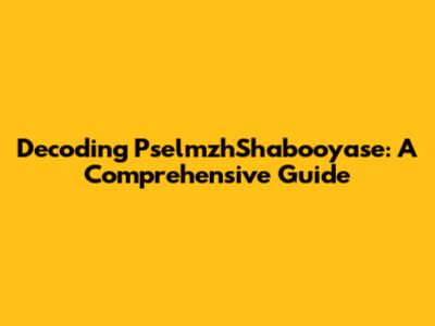 Decoding PselmzhShabooyase: A Comprehensive Guide