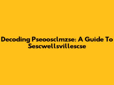 Decoding Pseoosclmzse: A Guide To Sescwellsvillescse