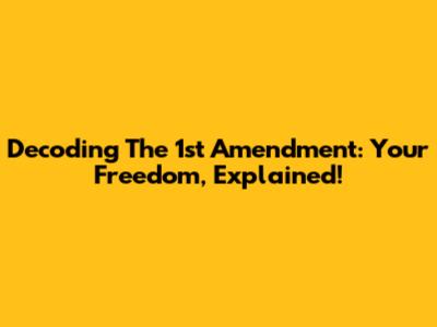 Decoding The 1st Amendment: Your Freedom, Explained!