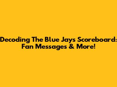 Decoding The Blue Jays Scoreboard: Fan Messages & More!