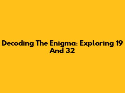 Decoding The Enigma: Exploring 19 And 32