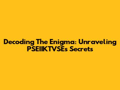 Decoding The Enigma: Unraveling PSEIIKTVSE's Secrets