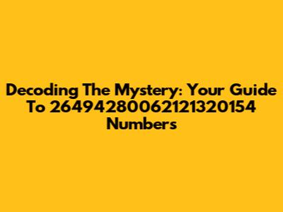 Decoding The Mystery: Your Guide To 26494280062121320154 Numbers