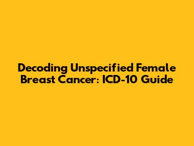 Decoding Unspecified Female Breast Cancer: ICD-10 Guide