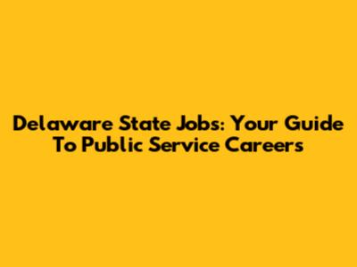 Delaware State Jobs: Your Guide To Public Service Careers