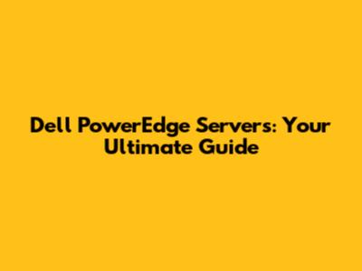 Dell PowerEdge Servers: Your Ultimate Guide