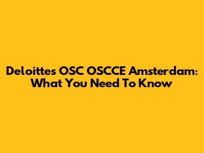 Deloitte's OSC OSCCE Amsterdam: What You Need To Know