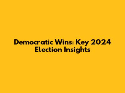 Democratic Wins: Key 2024 Election Insights