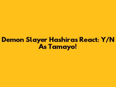 Demon Slayer Hashiras React: Y/N As Tamayo!