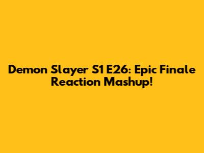Demon Slayer S1 E26: Epic Finale Reaction Mashup!
