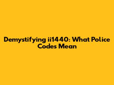 Demystifying 'ii1440': What Police Codes Mean